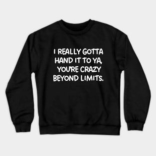 You're crazy, you know that? Crewneck Sweatshirt